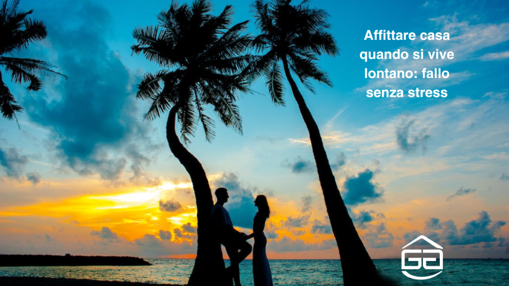 Affittare casa quando si vive lontano: fallo senza stress