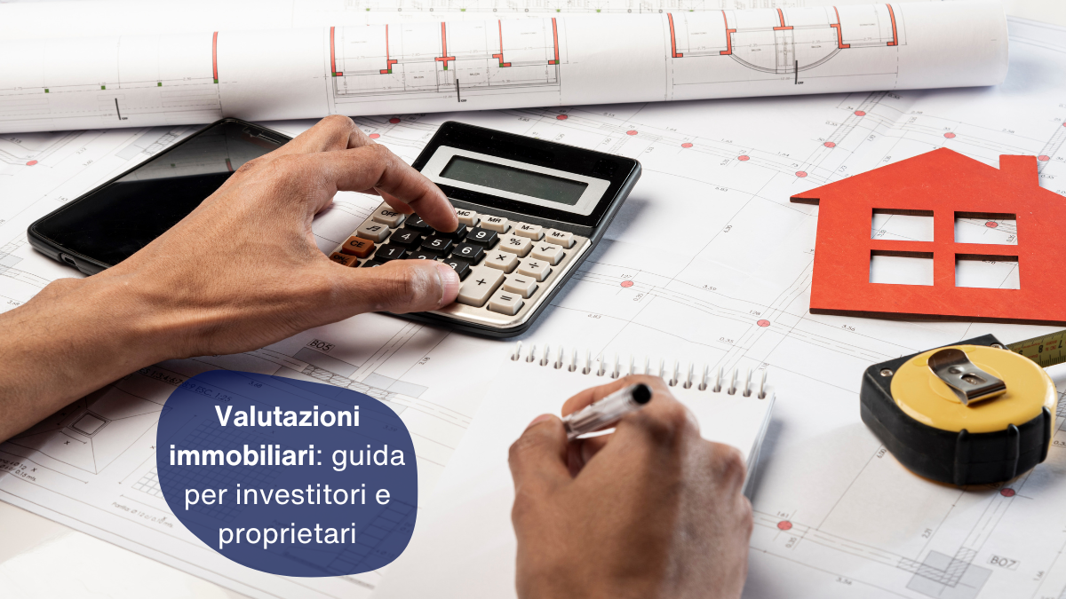 Valutazioni immobiliari: guida per investitori e proprietari