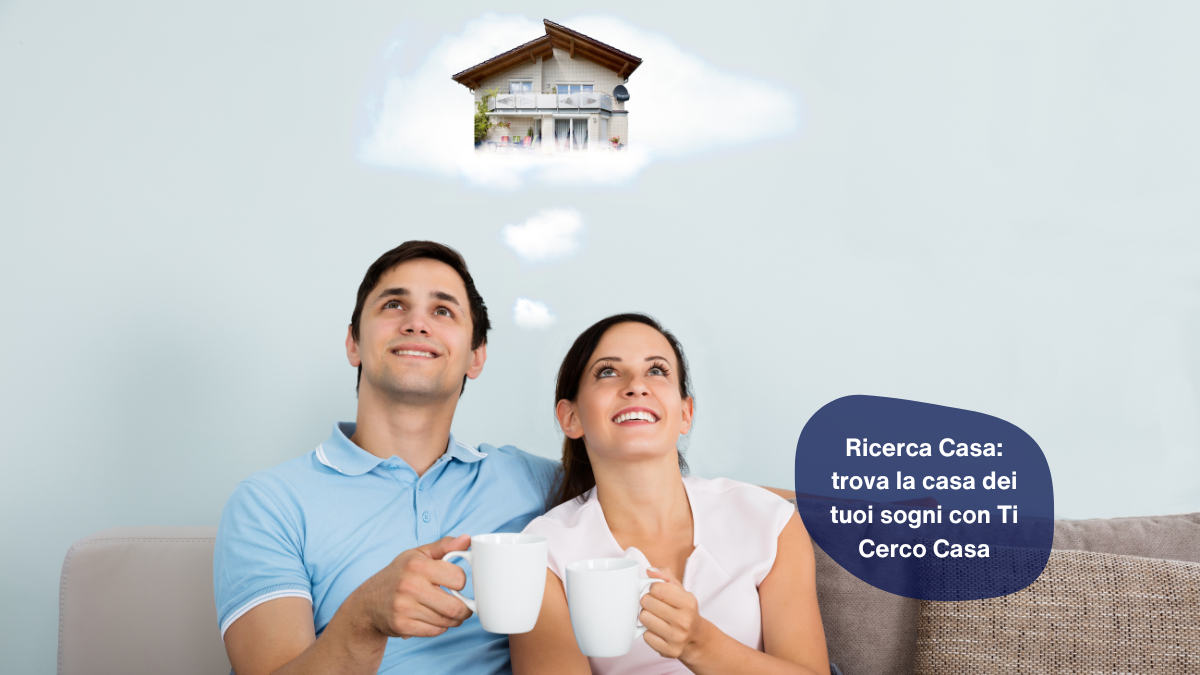 Ricerca Casa: trova la casa dei tuoi sogni con Ti Cerco Casa