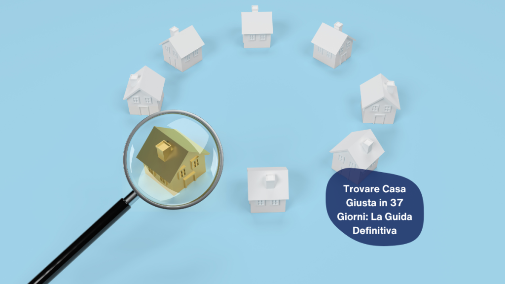 Trovare Casa Giusta in 37 Giorni: La Guida Definitiva